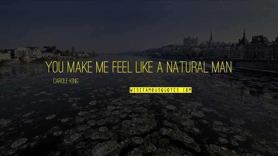 Carole King Quotes By Carole King: You make me feel like a natural man