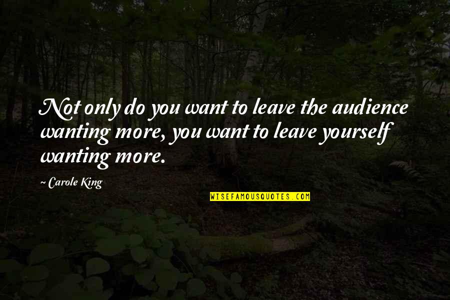 Carole King Quotes By Carole King: Not only do you want to leave the