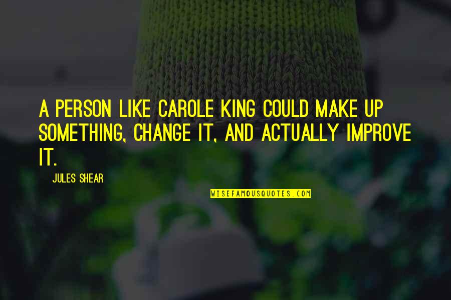 Carole King Quotes By Jules Shear: A person like Carole King could make up