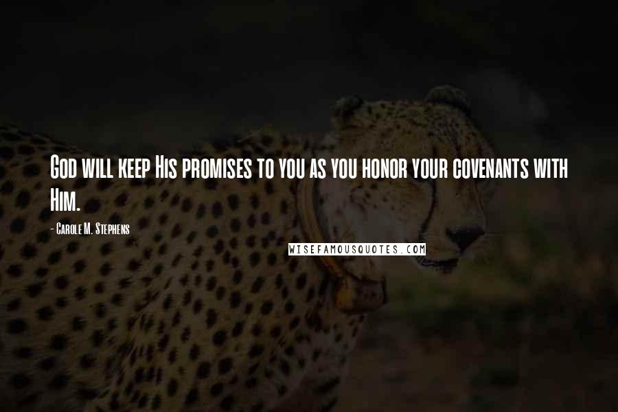 Carole M. Stephens quotes: God will keep His promises to you as you honor your covenants with Him.