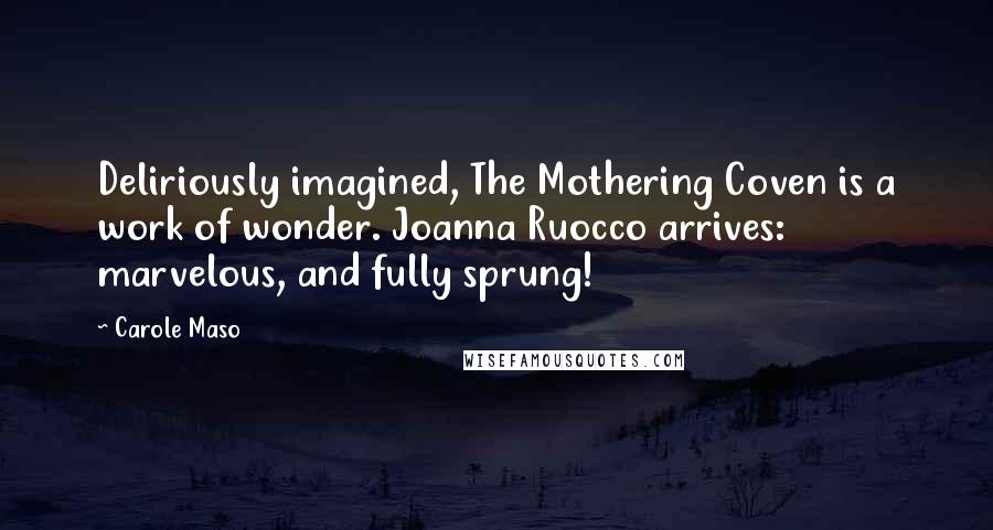 Carole Maso quotes: Deliriously imagined, The Mothering Coven is a work of wonder. Joanna Ruocco arrives: marvelous, and fully sprung!