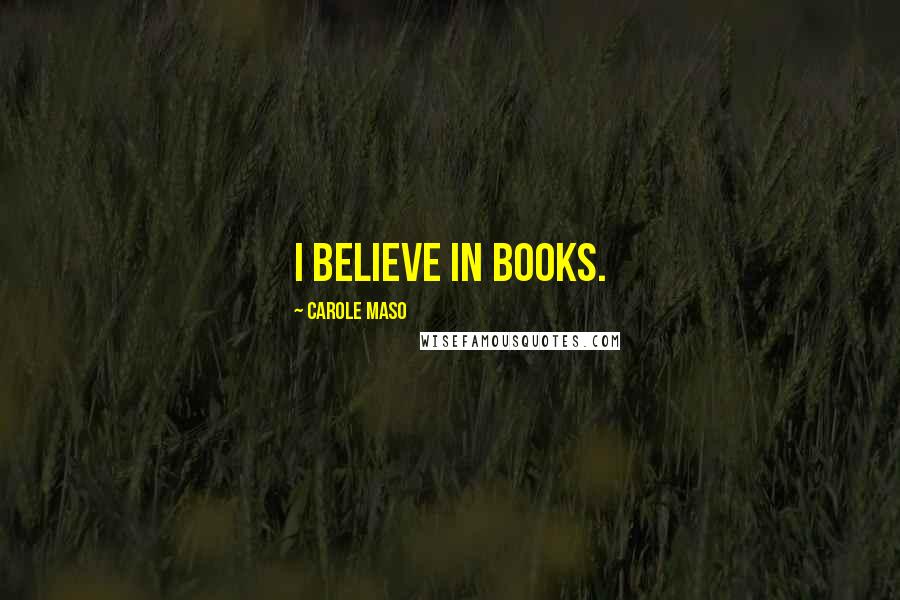 Carole Maso quotes: I believe in books.