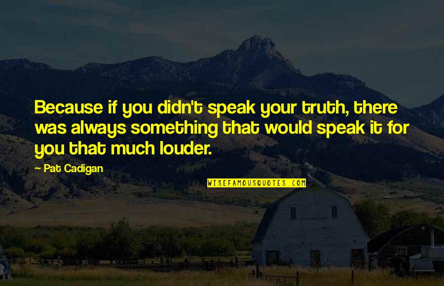 Carole Morison Food Inc Quotes By Pat Cadigan: Because if you didn't speak your truth, there