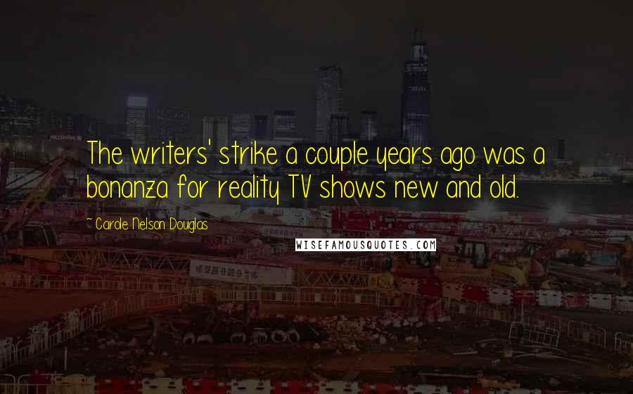 Carole Nelson Douglas quotes: The writers' strike a couple years ago was a bonanza for reality TV shows new and old.
