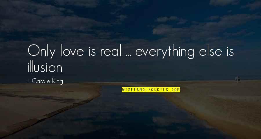 Carole Quotes By Carole King: Only love is real ... everything else is