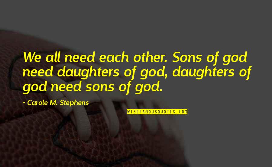 Carole Quotes By Carole M. Stephens: We all need each other. Sons of god