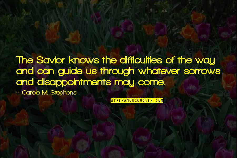 Carole Quotes By Carole M. Stephens: The Savior knows the difficulties of the way