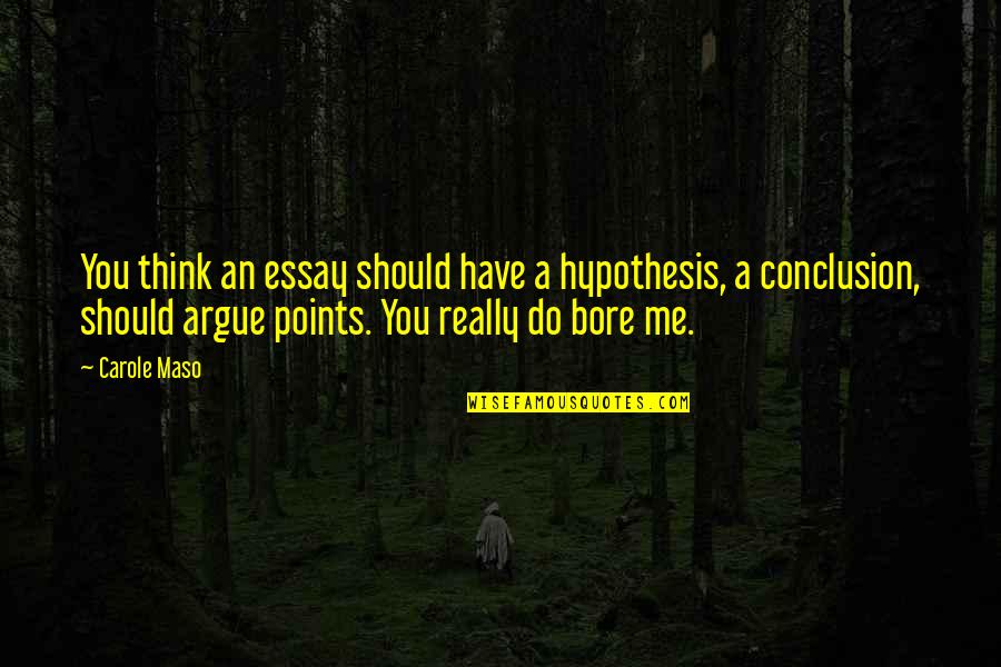 Carole Quotes By Carole Maso: You think an essay should have a hypothesis,