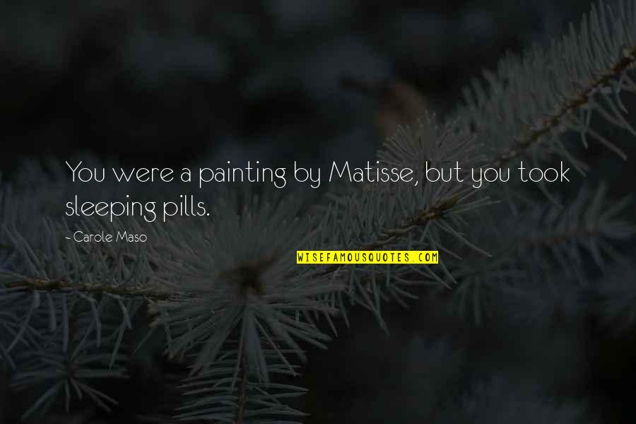 Carole Quotes By Carole Maso: You were a painting by Matisse, but you