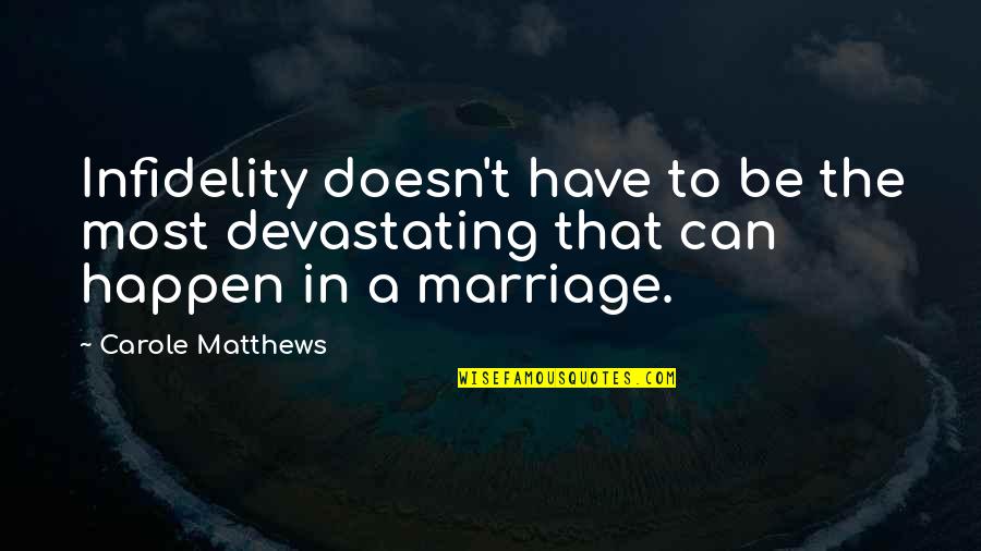 Carole Quotes By Carole Matthews: Infidelity doesn't have to be the most devastating