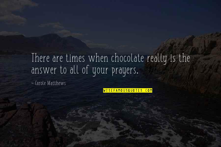 Carole Quotes By Carole Matthews: There are times when chocolate really is the