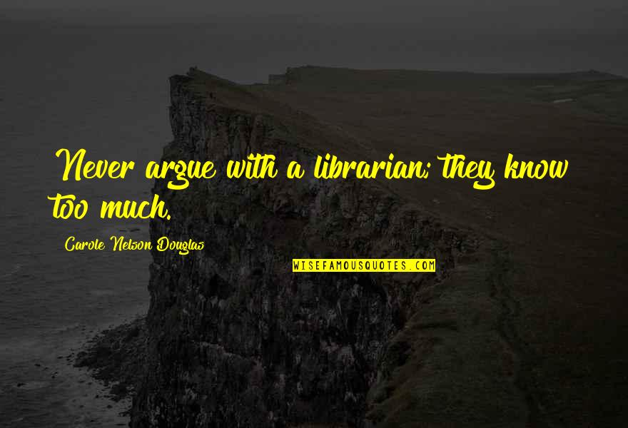 Carole Quotes By Carole Nelson Douglas: Never argue with a librarian; they know too