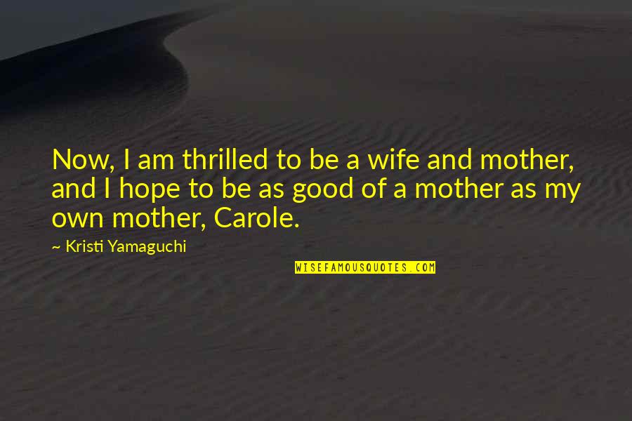 Carole Quotes By Kristi Yamaguchi: Now, I am thrilled to be a wife