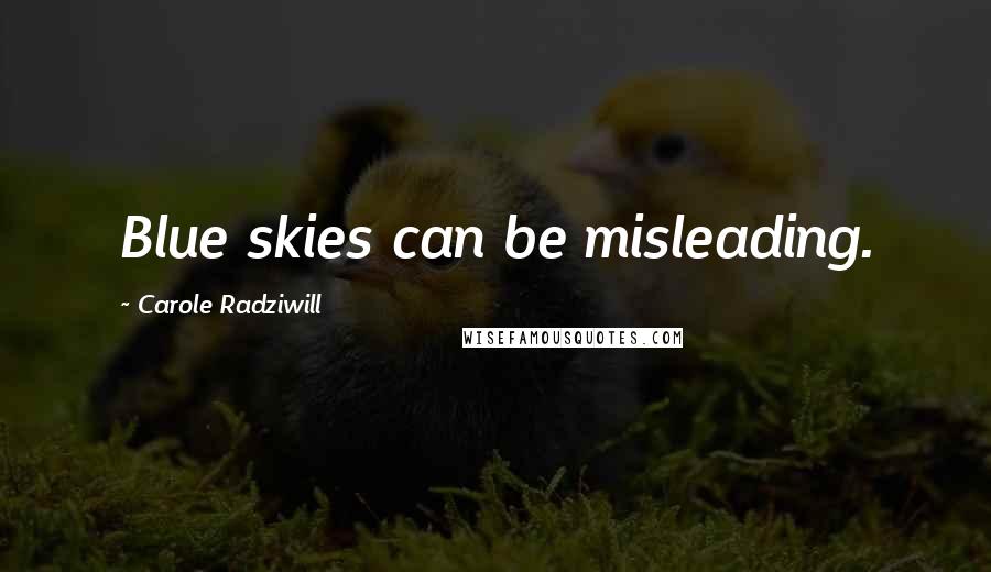 Carole Radziwill quotes: Blue skies can be misleading.