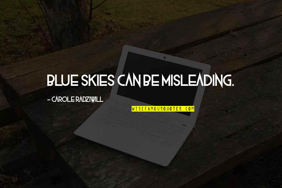 Carole Radziwill Quotes By Carole Radziwill: Blue skies can be misleading.