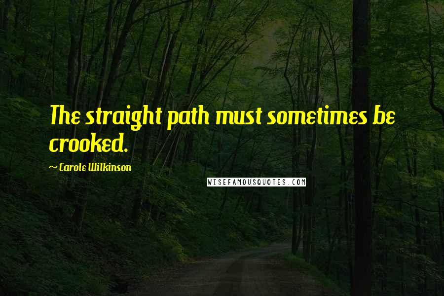 Carole Wilkinson quotes: The straight path must sometimes be crooked.