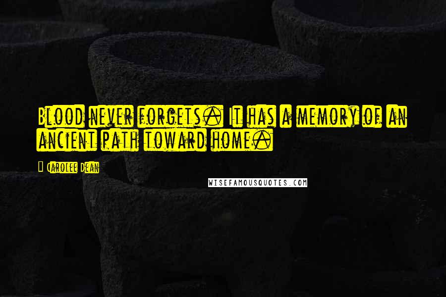 Carolee Dean quotes: Blood never forgets. It has a memory of an ancient path toward home.