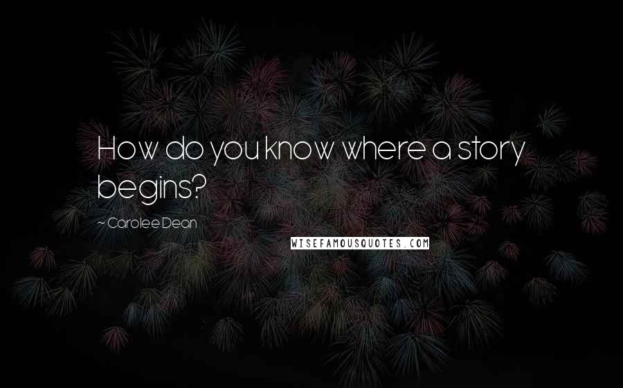 Carolee Dean quotes: How do you know where a story begins?