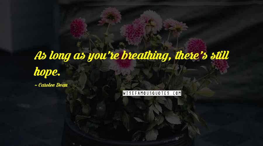 Carolee Dean quotes: As long as you're breathing, there's still hope.