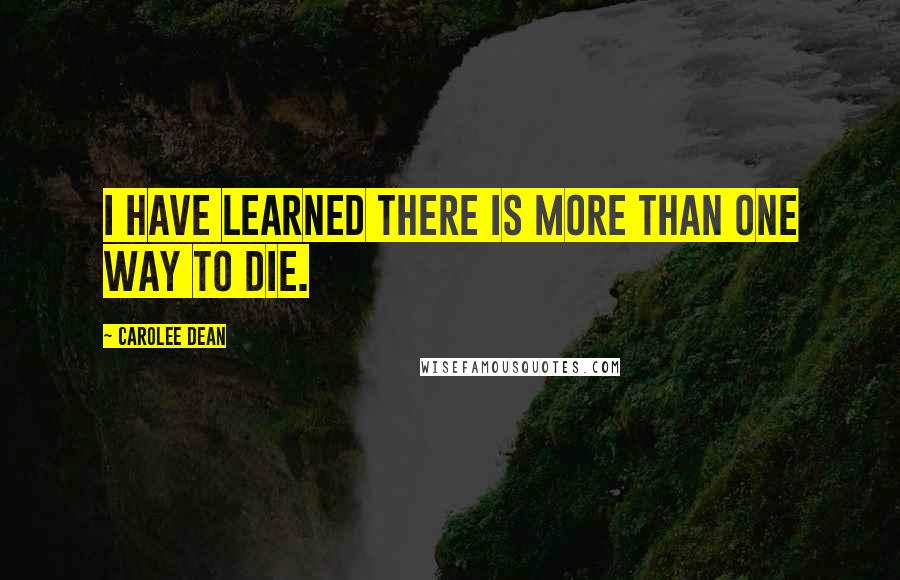 Carolee Dean quotes: I have learned there is more than one way to die.