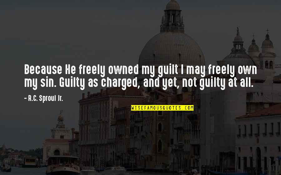 Carolene Eaddy Quotes By R.C. Sproul Jr.: Because He freely owned my guilt I may Carolene Eaddy Quotes By R.C. Sproul Jr.: Because He freely owned my guilt I may