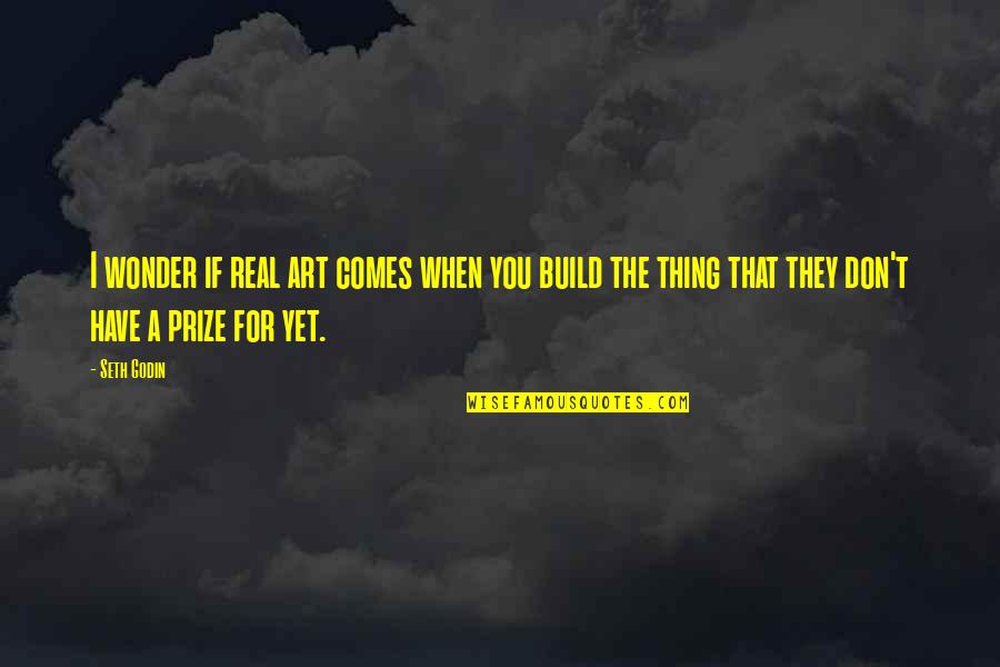 Carolene Siaw Quotes By Seth Godin: I wonder if real art comes when you Carolene Siaw Quotes By Seth Godin: I wonder if real art comes when you