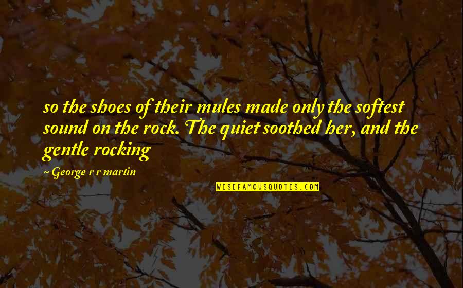 Caroler Quotes By George R R Martin: so the shoes of their mules made only