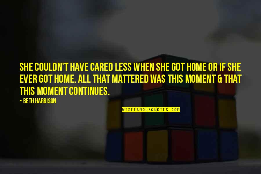 Carolfrances Likins Quotes By Beth Harbison: She couldn't have cared less when she got Carolfrances Likins Quotes By Beth Harbison: She couldn't have cared less when she got