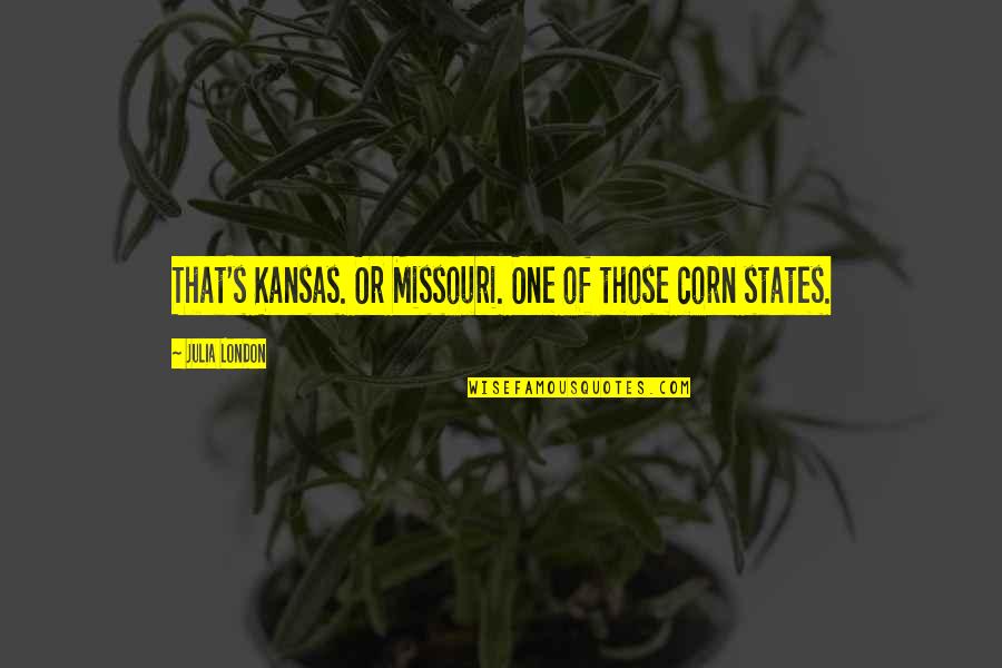 Carolfrances Likins Quotes By Julia London: That's Kansas. Or Missouri. One of those corn Carolfrances Likins Quotes By Julia London: That's Kansas. Or Missouri. One of those corn