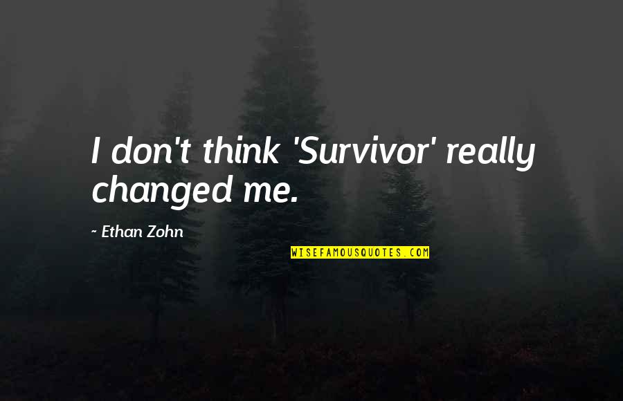 Carolija Peciva Quotes By Ethan Zohn: I don't think 'Survivor' really changed me. Carolija Peciva Quotes By Ethan Zohn: I don't think 'Survivor' really changed me.