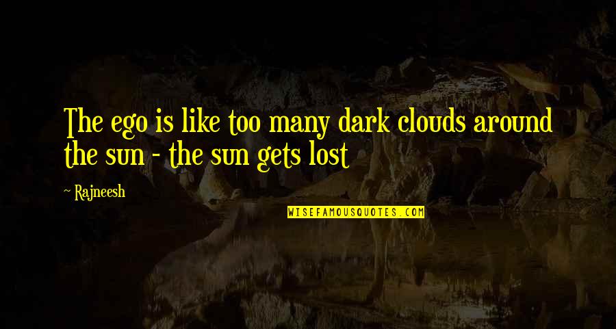 Carolija Peciva Quotes By Rajneesh: The ego is like too many dark clouds