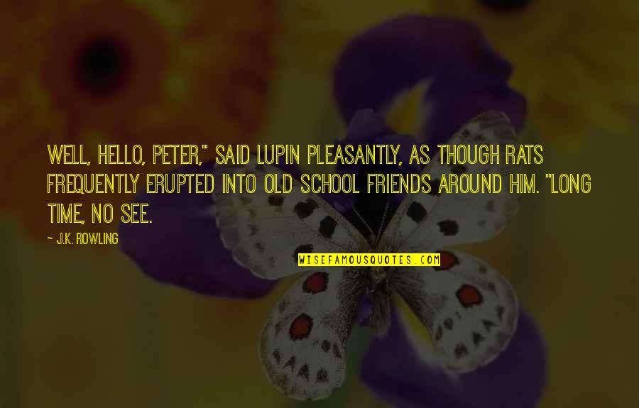 Carolin Quotes By J.K. Rowling: Well, hello, Peter," said Lupin pleasantly, as though