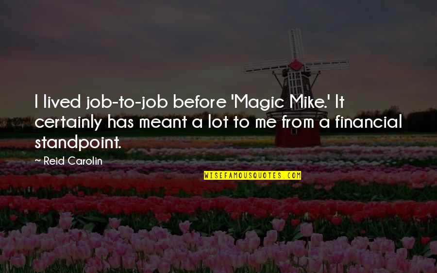 Carolin Quotes By Reid Carolin: I lived job-to-job before 'Magic Mike.' It certainly
