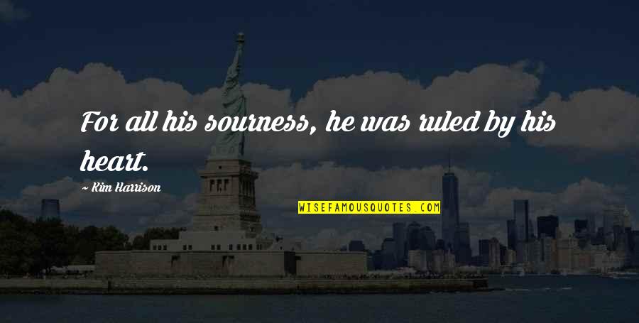 Carolina Dantas Quotes By Kim Harrison: For all his sourness, he was ruled by Carolina Dantas Quotes By Kim Harrison: For all his sourness, he was ruled by