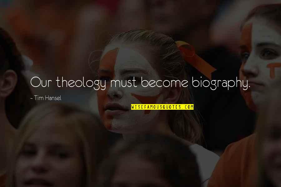 Carolina Dantas Quotes By Tim Hansel: Our theology must become biography. Carolina Dantas Quotes By Tim Hansel: Our theology must become biography.