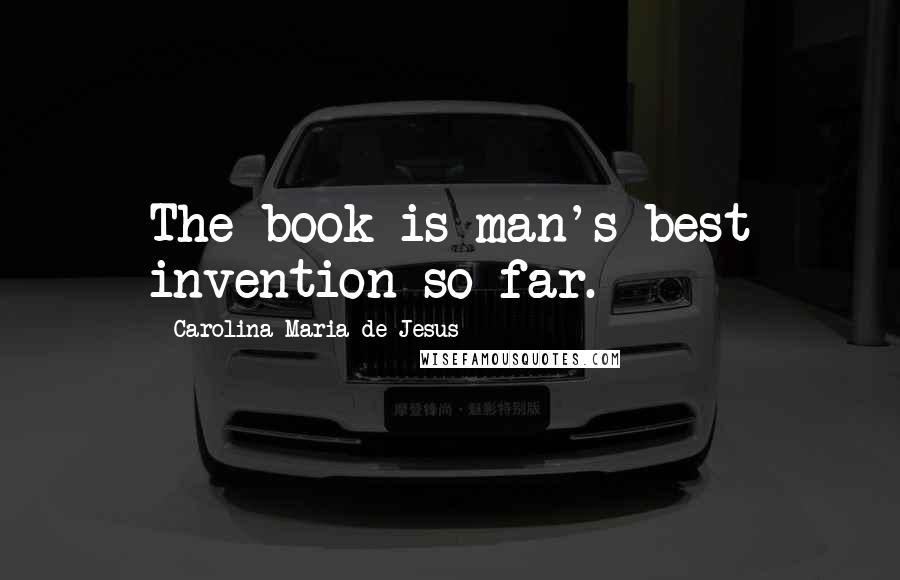 Carolina Maria De Jesus quotes: The book is man's best invention so far.