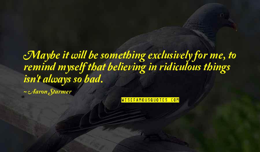 Carolina Se Enamora Quotes By Aaron Starmer: Maybe it will be something exclusively for me,