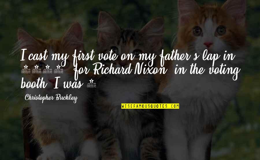 Carolina Se Enamora Quotes By Christopher Buckley: I cast my first vote on my father's