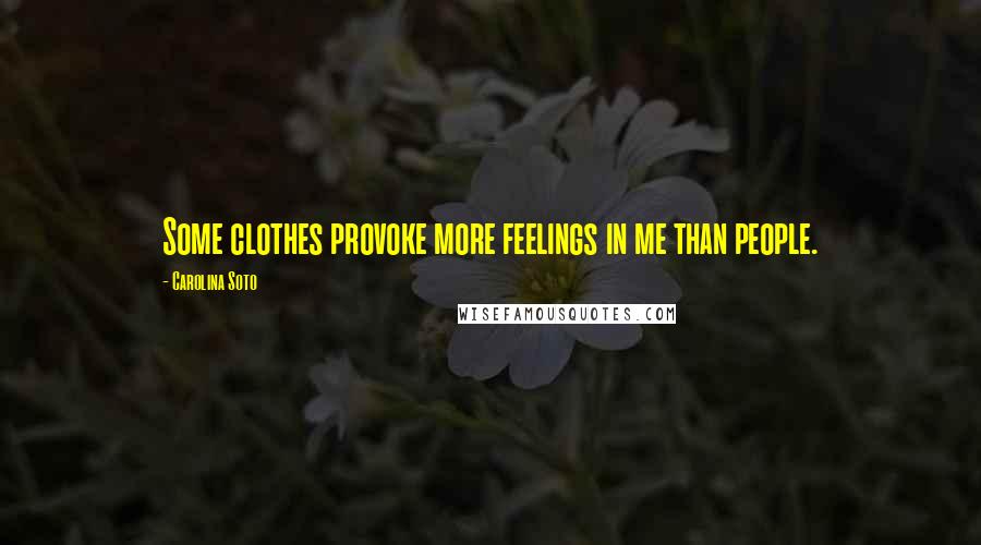 Carolina Soto quotes: Some clothes provoke more feelings in me than people.