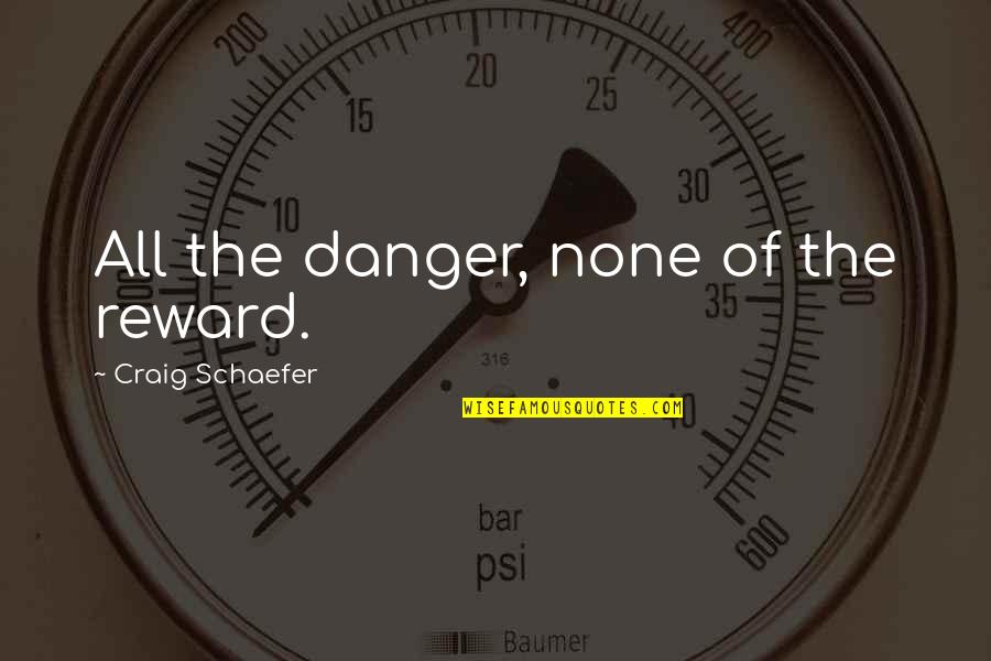 Carolina Tarheel Quotes By Craig Schaefer: All the danger, none of the reward. Carolina Tarheel Quotes By Craig Schaefer: All the danger, none of the reward.