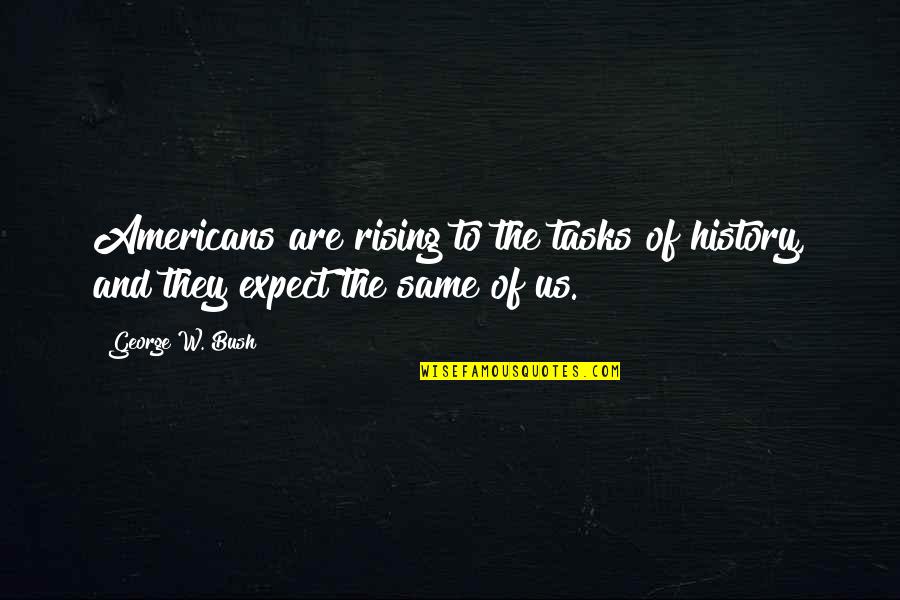 Carolina Tarheel Quotes By George W. Bush: Americans are rising to the tasks of history,