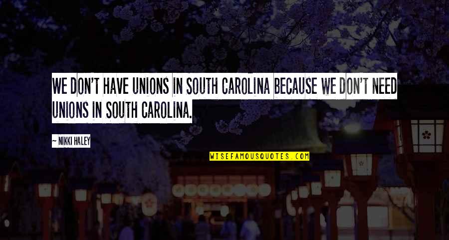 Carolina Us Quotes By Nikki Haley: We don't have unions in South Carolina because Carolina Us Quotes By Nikki Haley: We don't have unions in South Carolina because