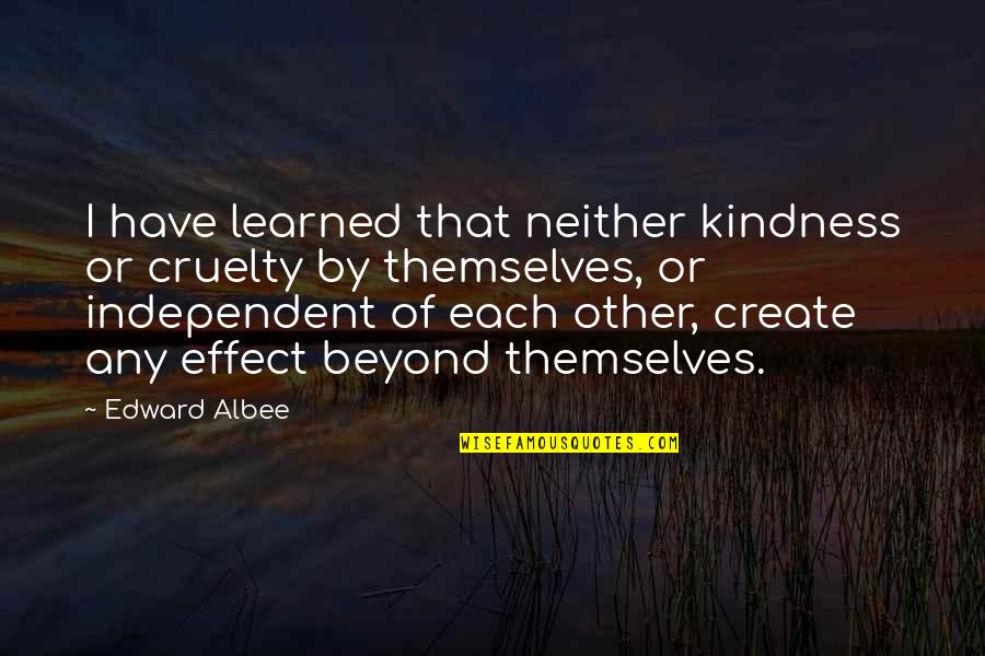 Carolinas Quotes By Edward Albee: I have learned that neither kindness or cruelty