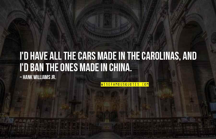 Carolinas Quotes By Hank Williams Jr.: I'd have all the cars made in the