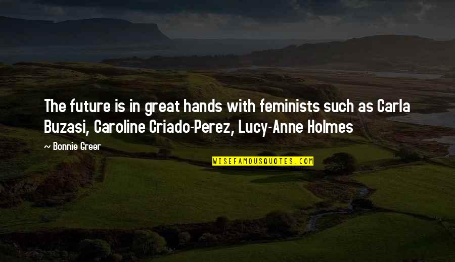 Caroline And Bonnie Quotes By Bonnie Greer: The future is in great hands with feminists