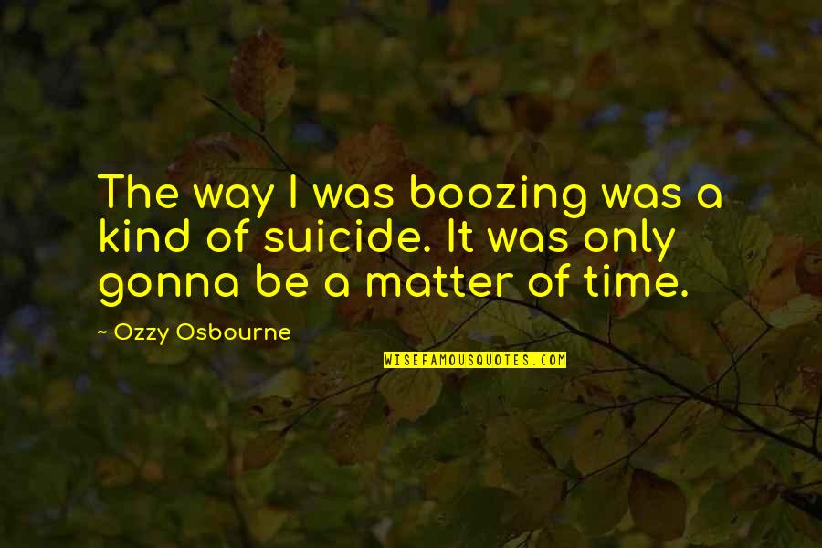 Caroline And Bonnie Quotes By Ozzy Osbourne: The way I was boozing was a kind