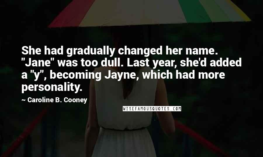 Caroline B. Cooney quotes: She had gradually changed her name. "Jane" was too dull. Last year, she'd added a "y", becoming Jayne, which had more personality.