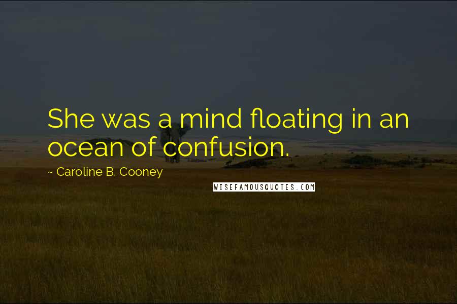 Caroline B. Cooney quotes: She was a mind floating in an ocean of confusion.