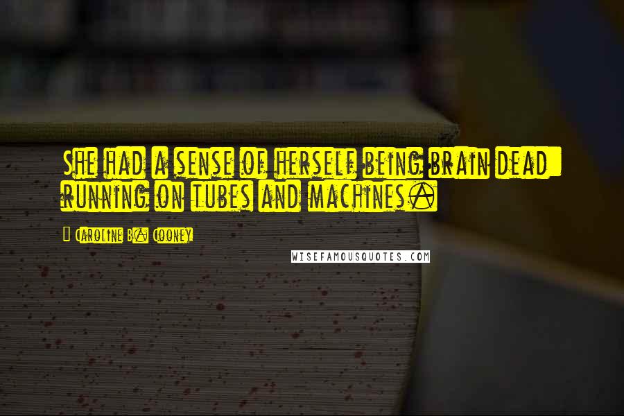 Caroline B. Cooney quotes: She had a sense of herself being brain dead: running on tubes and machines.