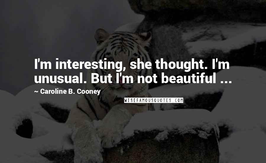 Caroline B. Cooney quotes: I'm interesting, she thought. I'm unusual. But I'm not beautiful ...